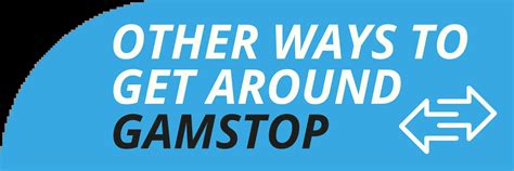 ways around gamstop